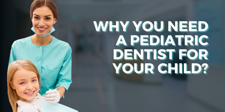 Read more about the article Why you need a Pediatric Dentist for your child?